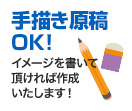 手書きの原稿OK！ イメージを書いて頂ければ作成致します！