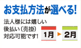 お支払方法が選べる！ 法人様には嬉しい後払い（売掛）対応可能です。